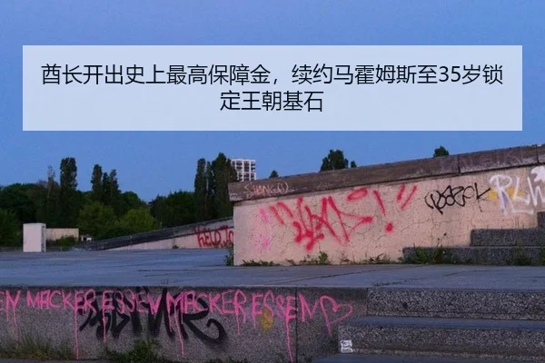 酋长开出史上最高保障金，续约马霍姆斯至35岁锁定王朝基石